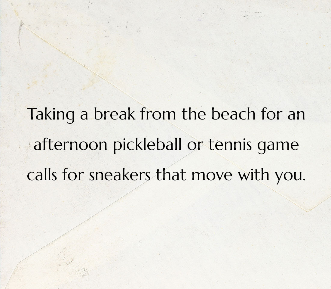 Taking a break from the beach for an afternoon pickleball or tennis game calls for sneakers that move with you.